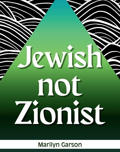 Jewish Not Zionist by Marilyn Garson.